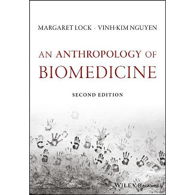 An Anthropology of Biomedicine - 2nd Edition by  Margaret M Lock & Vinh-Kim Nguyen (Paperback)