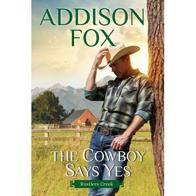 The Cowboy Says Yes - (Rustlers Creek) by  Addison Fox (Paperback)