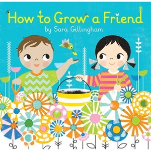 How to Grow a Friend - by  Sara Gillingham (Hardcover) - 1 of 1