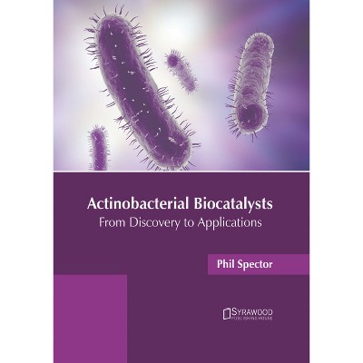 Actinobacterial Biocatalysts: From Discovery to Applications - by  Phil Spector (Hardcover)