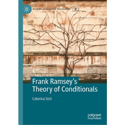 Frank Ramsey's Theory of Conditionals - (History of Analytic Philosophy) by  Caterina Sisti (Hardcover)