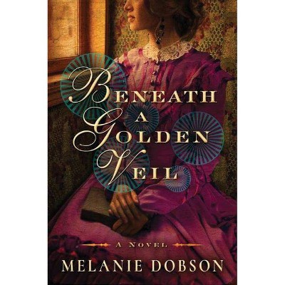 Beneath a Golden Veil - by  Melanie Dobson (Paperback)