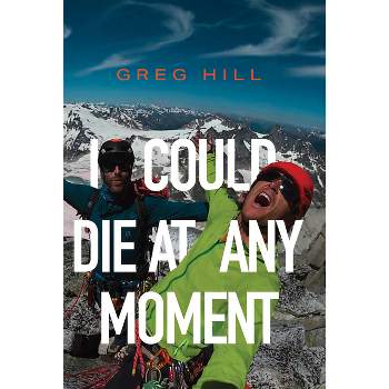 I Could Die at Any Moment - by  Greg Hill (Hardcover)