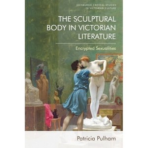 The Sculptural Body in Victorian Literature - (Edinburgh Critical Studies in Victorian Culture) by  Patricia Pulham (Paperback) - 1 of 1
