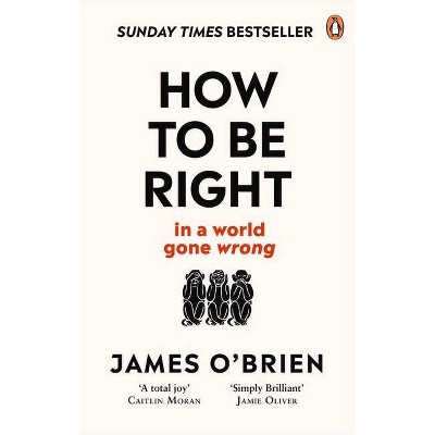 How to Be Right - by  James O'Brien (Paperback)