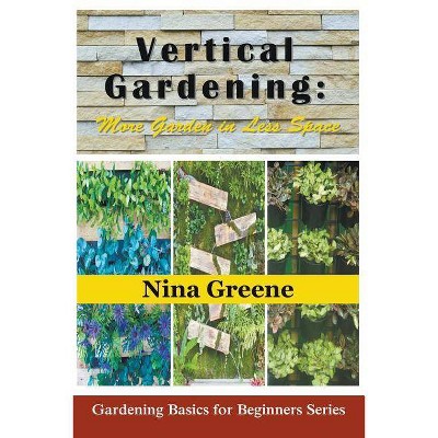 Vertical Gardening - by  Nina Greene (Paperback)