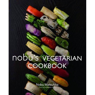 Nobu's Vegetarian Cookbook - by  Nobu Matsuhisa (Hardcover)