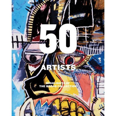 50 Artists: Highlights of the Broad Collection - (Hardcover)