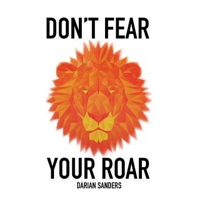 Don't Fear Your Roar - by  Darian Sanders (Hardcover)