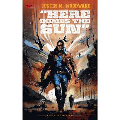 Here Comes the Sun - (Splatter Western) by  Justin M Woodward (Paperback)