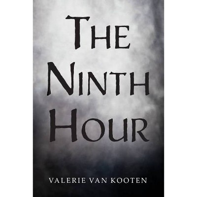 The Ninth Hour - by  Valerie Van Kooten (Paperback)