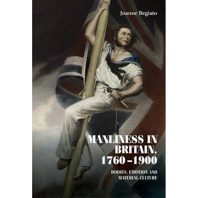 Manliness in Britain, 1760-1900 - (Studies in Design and Material Culture) by  Joanne Begiato (Hardcover)