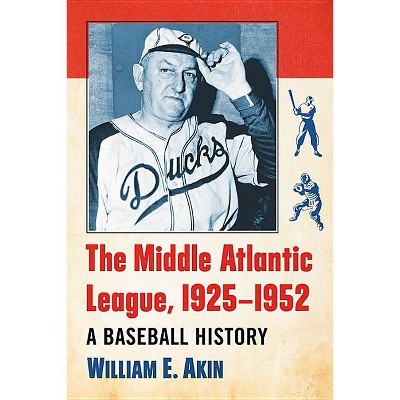 The Middle Atlantic League, 1925-1952 - by  William E Akin (Paperback)