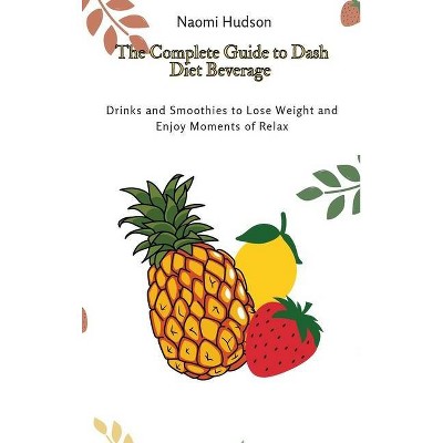 The Complete Guide to Dash Diet Beverages - by  Naomi Hudson (Hardcover)