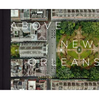 Above New Orleans - by  Marco Rasi & Richard Campanella (Hardcover)