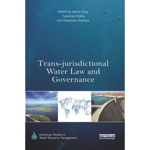 Trans-jurisdictional Water Law and Governance - (Earthscan Studies in Water Resource Management) by  Janice Gray & Cameron Holley & Rosemary Rayfuse - 1 of 1
