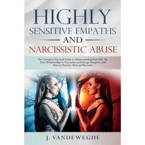 Highly Sensitive Empaths and Narcissistic Abuse - by  J Vandeweghe (Paperback) - 1 of 1