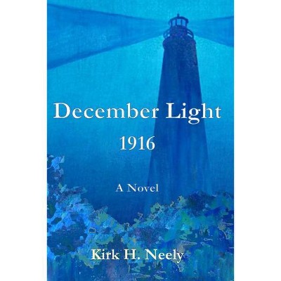 December Light 1916 - by  Kirk H Neely (Paperback)