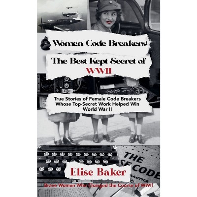 Women Code Breakers - (Brave Women Who Changed the Course of WWII) by  Elise Baker (Paperback)
