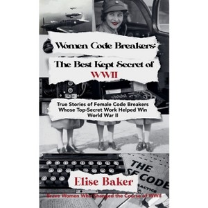 Women Code Breakers - (Brave Women Who Changed the Course of WWII) by  Elise Baker (Paperback) - 1 of 1