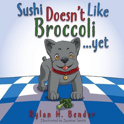 Sushi Doesn't Like Broccoli - by  Rylan H Bender (Paperback)