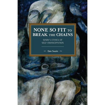 None So Fit to Break the Chains - (Historical Materialism) by  Dan Swain (Paperback)