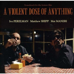 Ivo-Matthew Perelman Shipp-Mat Maneri - A Violent Dose Of Anything (CD) - 1 of 1