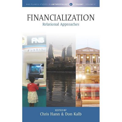 Financialization - (Max Planck Studies in Anthropology and Economy) by  Chris Hann & Don Kalb (Hardcover)