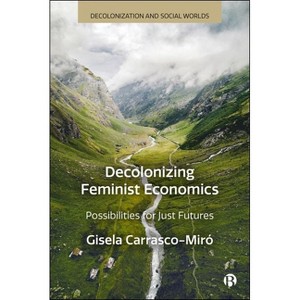 Decolonizing Feminist Economics - (Decolonization and Social Worlds) by  Gisela Carrasco-Miró (Hardcover) - 1 of 1