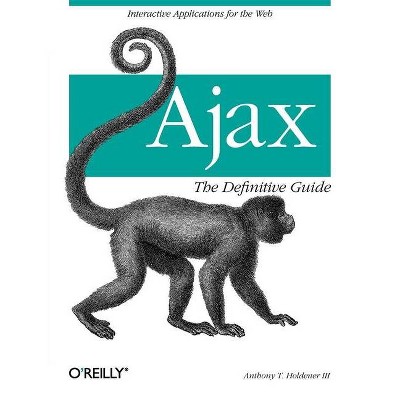 Ajax: The Definitive Guide - by  III Anthony T Holdener (Paperback)