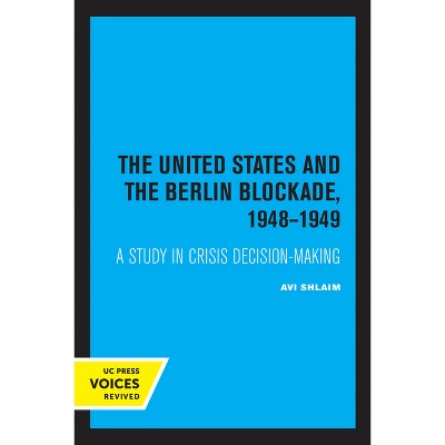 The United States and the Berlin Blockade 1948-1949 - (International Crisis Behavior) by  Avi Shlaim (Paperback)