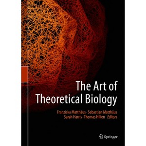 The Art of Theoretical Biology - by  Franziska Matthäus & Sebastian Matthäus & Sarah Harris & Thomas Hillen (Hardcover) - 1 of 1