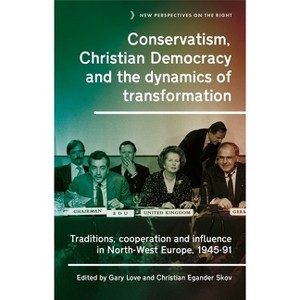 Conservatism, Christian Democracy and the Dynamics of Transformation - (New Perspectives on the Right) by  Gary Love & Christian Egander Skov - 1 of 1