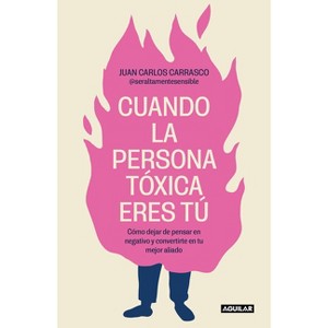 Cuando La Persona Tóxica Eres Tú Cómo Dejar de Pensar En Negativo Y Convertirte En Tu Mejor Aliado / When You Are the Toxic One - (Paperback) - 1 of 1