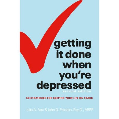 Getting It Done When You're Depressed, Second Edition - 2nd Edition by  Julie A Fast & John Preston (Paperback)