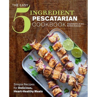 The Easy 5-Ingredient Pescatarian Cookbook - by  Andy DeSantis & Michelle Anderson (Paperback)