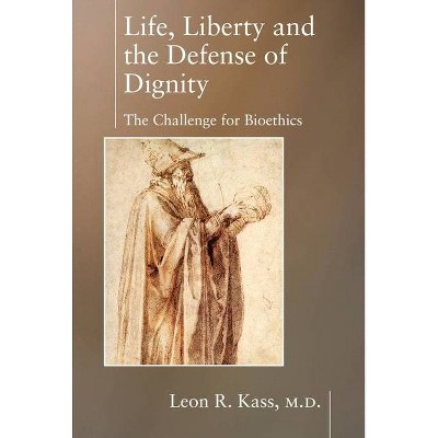 Life, Liberty and the Defense of Dignity - (Encounter Broadsides) by  Leon Kass (Paperback)