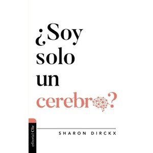 ¿Soy solo un cerebro? - (Diálogo Entre Fe Y Cultura) by  Sharon Dirckx (Paperback) - 1 of 1