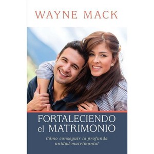 Fortaleciendo El Matrimonio - by  Wayne Mack (Paperback) - 1 of 1