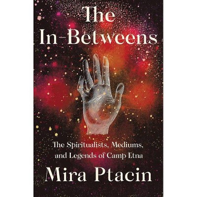 The In-Betweens - by  Mira Ptacin (Hardcover)