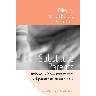 Substitute Parents - (Rethinking Biosocial Anthropology) by  Gillian Bentley & Ruth Mace (Paperback)