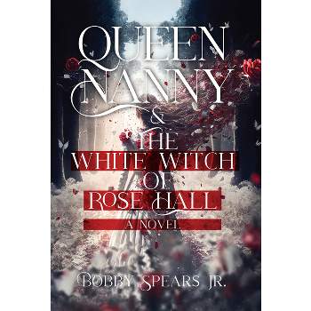 Queen Nanny & the White Witch of Rosehall - by  Bobby Spears (Hardcover)