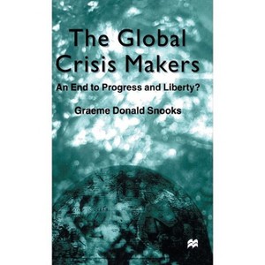The Global Crisis Makers - (End to Progress and Liberty?) by  G Snooks (Hardcover) - 1 of 1