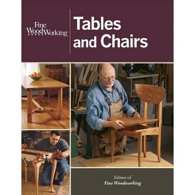 Tables and Chairs - (Fine Woodworking) by  Editors of Fine Woodworking (Paperback)