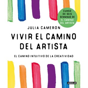Vivir El Camino del Artista / Living the Artist's Way: An Intuitive Path to Greater Creativity - by  Julia Cameron (Paperback) - 1 of 1