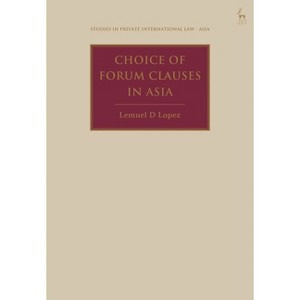 Choice of Forum Clauses in Asia - (Studies in Private International Law - Asia) by  Lemuel D Lopez (Hardcover) - 1 of 1