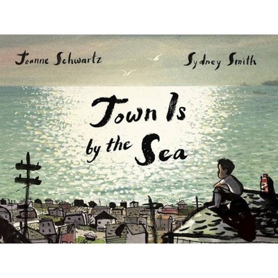 Town Is by the Sea - by  Joanne Schwartz (Hardcover)