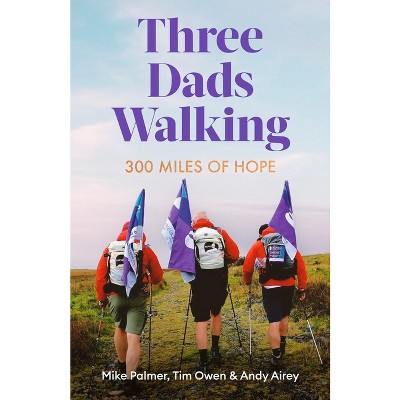 Three Dads Walking - by  Mike Palmer & Tim Owen & Andy Airey (Hardcover)