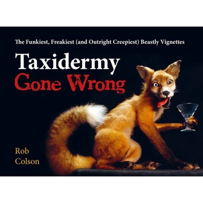 Taxidermy Gone Wrong - by Rob Colson (Hardcover)