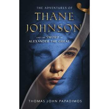 The Adventures of Thane Johnson and the Sword of Alexander the Great - by  Thomas John Papadimos (Paperback)